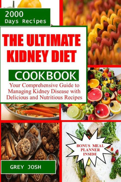 The Ultimate Kidney Diet Cookbook: Your Comprehensive Guide to Managing Kidney Disease with Delicious and Nutritious Recipes The Ultimate Kidney Diet Cookbook: Your Comprehensive Guide to Managing Kidney Disease with Delicious and Nutritious Recipes