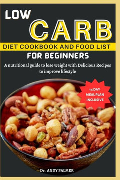 Low Carb Diet Cookbook and Food List for Beginners: A nutritional guide with a 14-day meal plan to lose weight with Delicious Recipes to improve lifes