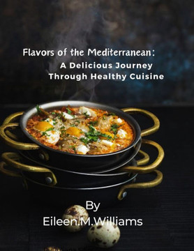 Flavors of the Mediterranean: : A Delicious Journey Through Healthy Cuisine
