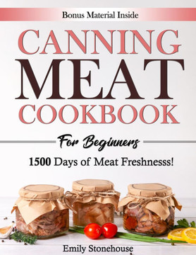 Canning Meat Cookbook for Beginners: Unlock Expert Techniques for Safe Meat Preservation. Dive Deep into Affordable, Flavorful, and Time-Tested Recipe
