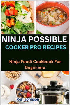 Ninja Possible Cooker Pro Recipes: Ninja Foodi Cookbook For Beginners