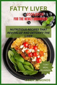 Fatty Liver Cookbook for the Newly Diagnosed: Nutritious Recipes That Revitalize and Detoxify the Liver Fatty Liver Cookbook for the Newly Diagnosed: Nutritious Recipes That Revitalize and Detoxify the Liver