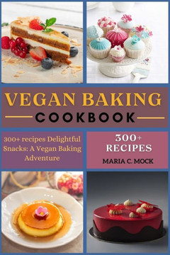 Vegan baking cookbook: 300+ recipes Delightful Snacks: A Vegan Baking Adventure