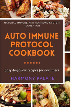 Autoimmune Protocol Cookbook: Natural Immune And Hormone System Regulator