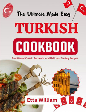 The Ultimate Made Easy TURKISH Cookbook: Traditional Classic Authentic and Delicious Turkey Recipes