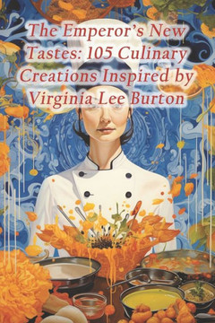The Emperor's New Tastes: 105 Culinary Creations Inspired by Virginia Lee Burton