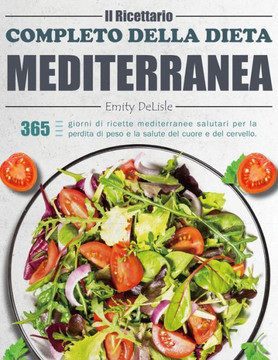 Il Ricettario Completo della Dieta Mediterranea: 365 giorni di ricette mediterranee salutari per la perdita di peso e la salute del cuore e del cervel