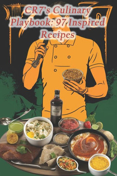 CR7's Culinary Playbook: 97 Inspired Recipes CR7's Culinary Playbook: 97 Inspired Recipes