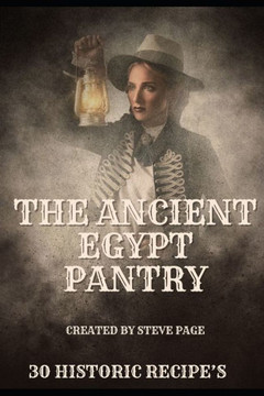 The Ancient Egypt Pantry: 30 Historic Recipe's