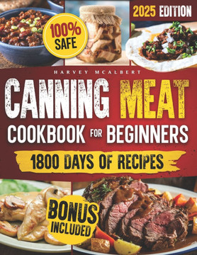 Canning Meat Cookbook for Beginners: Safe, Simple and Budget Friendly Home Canning. How to Master Flavorful Meat Preserves and Triumph over Canning Ch Canning Meat Cookbook for Beginners: Safe, Simple and Budget Friendly Home Canning. How to Master Flavorful Meat Preserves and Triumph over Canning Ch