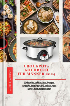 Crockpot-Kochbuch F? M?ner 2024: Finden Sie 20 hereafter Rezepte, einfache L?ungen und leckere neue Dinge zum Ausprobieren