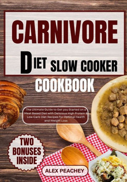 Carnivore Diet Slow Cooker Cookbook: The Ultimate Guide to Get you Started on a Meat based Diet with Delicious High Protein & Low Carb Diet Recipes fo