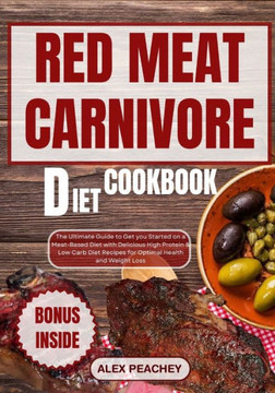 Red Meat Carnivore Diet Cookbook: The Ultimate Guide to Get you Started on a Meat-Based Diet with Delicious High Protein & Low Carb Diet Recipes for O