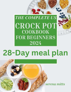 The complete US crock pot cookbook for beginners 2024: quick and easy, effortless Crock pot recipes to save time for a busy family