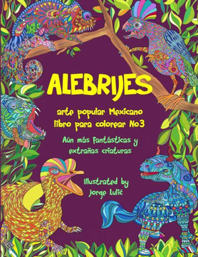 Alebrijes libro para colorear No3 - arte popular Mexicano: Aún más fantásticas y extraNas criaturas (Alebrijes libros para colorear) (Spanish Edition)