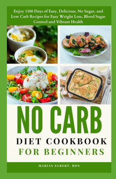 No Carb Diet Cookbook for Beginners: Enjoy 1500 Days of Easy, Delicious, No Sugar, and Low Carb Recipes for Easy Weight Loss, Blood Sugar Control and