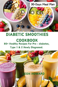 Diabetic Smoothies Cookbook: 80+ Healthy Recipes For Pre - diabetes, Type 1 & 2 Newly Diagnosed Including a 30-Days Meal Plan. Diabetic Smoothies Cookbook: 80+ Healthy Recipes For Pre - diabetes, Type 1 & 2 Newly Diagnosed Including a 30-Days Meal Plan.