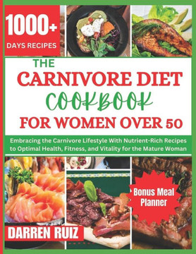 The Carnivore Diet Cookbook for Women Over 50: Embracing the Carnivore Lifestyle With Nutrient-Rich Recipes to Optimal Health, Fitness, and Vitality f The Carnivore Diet Cookbook for Women Over 50: Embracing the Carnivore Lifestyle With Nutrient-Rich Recipes to Optimal Health, Fitness, and Vitality f