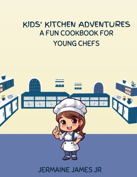 Kid's Kitchen Adventures: A Fun Cookbook For Young Chefs Kid's Kitchen Adventures: A Fun Cookbook For Young Chefs