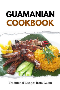 Guamanian Cookbook: Traditional Recipes from Guam Guamanian Cookbook: Traditional Recipes from Guam