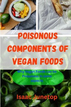 Poisonous Components of Vegan Foods: Why Vegan Foods can be Poisonous in some aspects