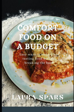 Comfort Food on A Budget: Easy ways to make affordable tasty meals