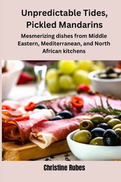 Unpredictable Tides, Pickled Mandarins: Mesmerizing dishes from Middle Eastern, Mediterranean, and North African kitchens