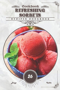 Refreshing Sorbets: Recipes cookbook