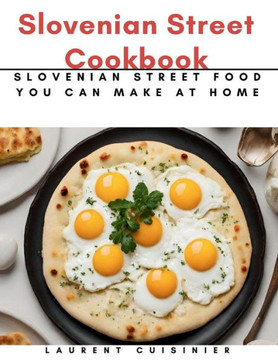 Slovenian Street Cookbook: Slovenian Street Food You Can Make at Home