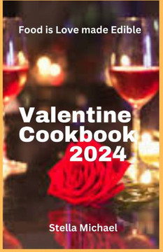 Valentines Cookbook 2024: ""Heartfelt Delights: A Culinary Celebration of Love for Valentine's Day""