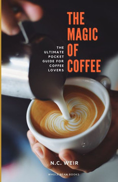 The Magic of Coffee: The Ultimate Pocket Guide for Coffee Lovers