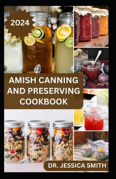 Amish Canning and Preserving Cookbook: Safe and Easy Home Canning Techniques for Everyday Use Includes 30 Amish Recipes
