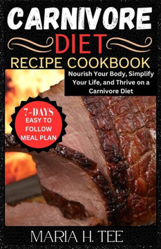 Carnivore Diet Recipe Cookbook: Nourish Your Body, Simplify Your Life, and Thrive on a Carnivore Diet Carnivore Diet Recipe Cookbook: Nourish Your Body, Simplify Your Life, and Thrive on a Carnivore Diet
