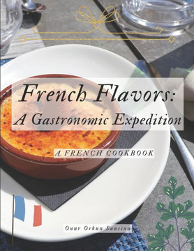 French Flavors: A Gastronomic Expedition: A French Cookbook French Flavors: A Gastronomic Expedition: A French Cookbook
