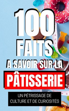 100 Faits ?Savoir sur la P?isserie: Un P?rissage de Culture et de Curiosit?. Un Aper? Historique et Culturel de la p?isserie.
