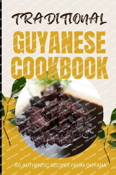 Traditional Guyanese Cookbook: 50 Authentic Recipes from Guyana Traditional Guyanese Cookbook: 50 Authentic Recipes from Guyana