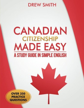 Canadian Citizenship Made Easy: A Study Guide In Simple English