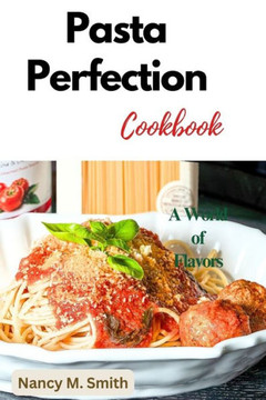 Pasta Perfection: A World of Flavors Pasta Perfection: A World of Flavors