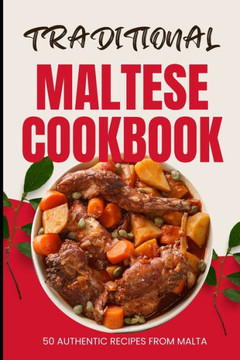 Traditional Maltese Cookbook: 50 Authentic Recipes from Malta Traditional Maltese Cookbook: 50 Authentic Recipes from Malta