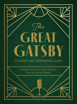 The Great Gatsby Cooking and Entertaining Guide: Decadent Dishes and Classic Cocktails from the Roaring Twenties