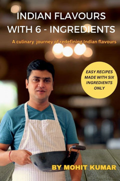 Indian Flavours with 6 - Ingredients: A culinary journey of redefining Indian flavours