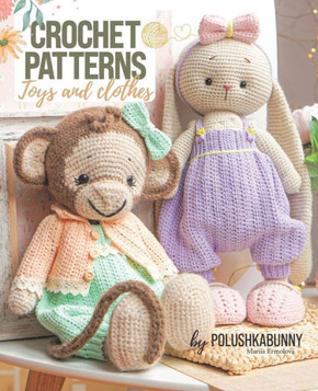 Crochet Cute Critters: Amigurumi Patterns - Toys and Toy Clothing Crochet Cute Critters: Amigurumi Patterns - Toys and Toy Clothing