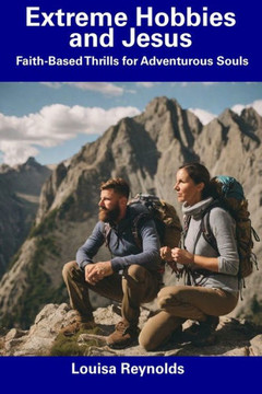 Extreme Hobbies and Jesus: Faith-Based Thrills for Adventurous Souls