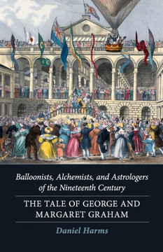 Balloonists, Alchemists, and Astrologers of the Nineteenth Century: The Tale of George and Margaret Graham