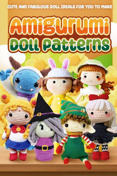 Amigurumi Doll Patterns: Cute and Fabulous Doll Ideals for You to Make: Doll Crochet Patterns