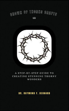 Crown of Thorns Crafts: A Step-by-Step Guide to Creating Stunning Thorny Wonders