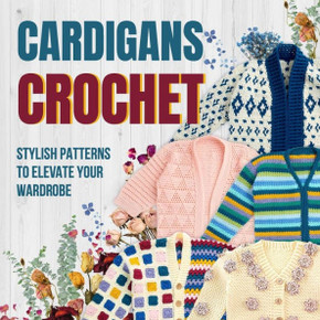 Cardigans Crochet: Stylish Patterns to Elevate Your Wardrobe: Cardigans Patterns