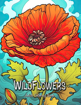 Wildflowers Adult Coloring Book: Relaxing Floral Patterns for Mindful Coloring Wildflowers Adult Coloring Book: Relaxing Floral Patterns for Mindful Coloring