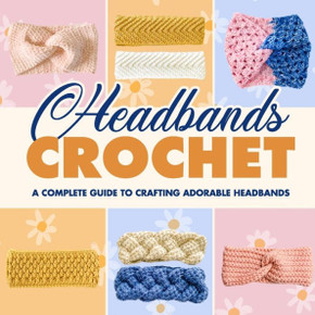 Headbands Crochet: A Complete Guide to Crafting Adorable Headbands: Crochet Headbands
