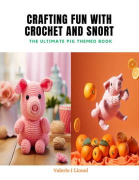 Crafting Fun with Crochet and Snort: The Ultimate Pig Themed Book